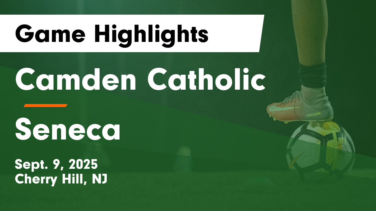 Camden Catholic vs Seneca Game Highlights - Sept. 9, 2025 - Camden ...